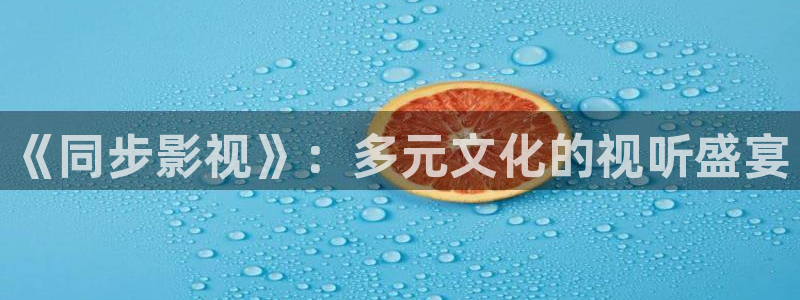 九七电影网在线观看：《同步影视》：多元文化的视听盛宴
