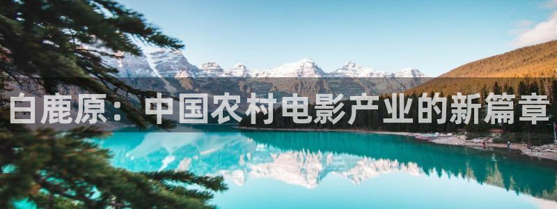 九七电影院97网手机版：白鹿原：中国农村电影产业的新篇章